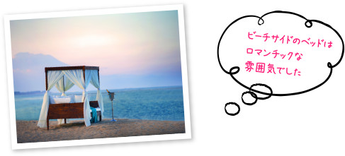 ビーチサイドのベッドはロマンチックな雰囲気でした