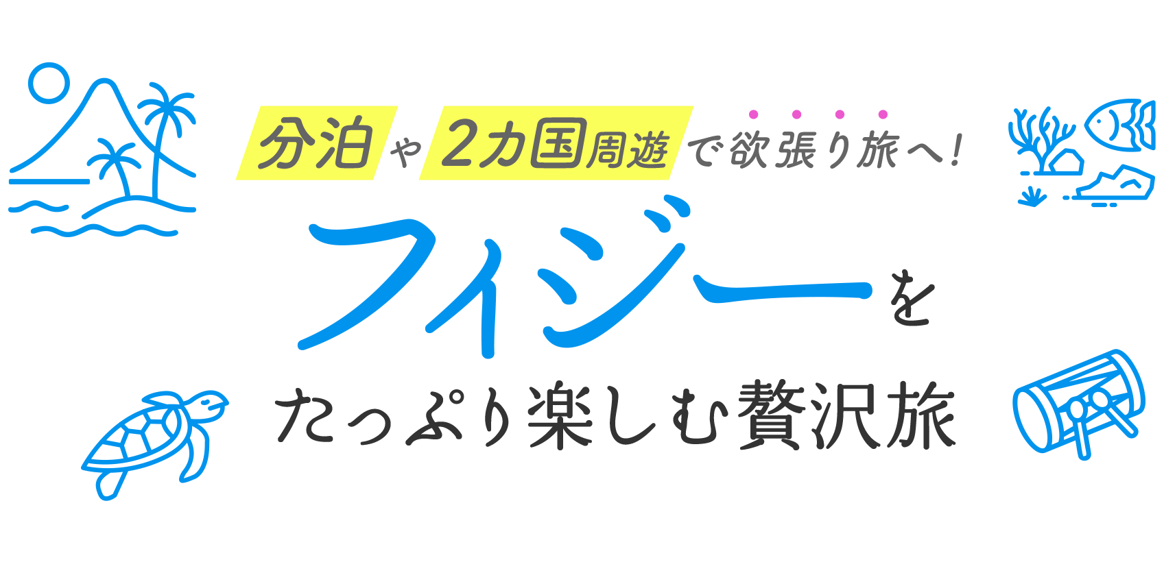 せっかく行くなら欲張りたい！フィジーを大満喫する旅