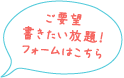 ご要望書きたい放題！フォームはこちら