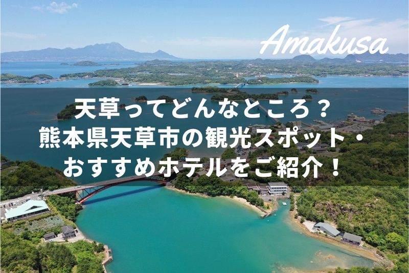 天草ってどんなところ？熊本県天草市の観光スポット・おすすめホテルをご紹介！ トラベルスタンダードジャパン