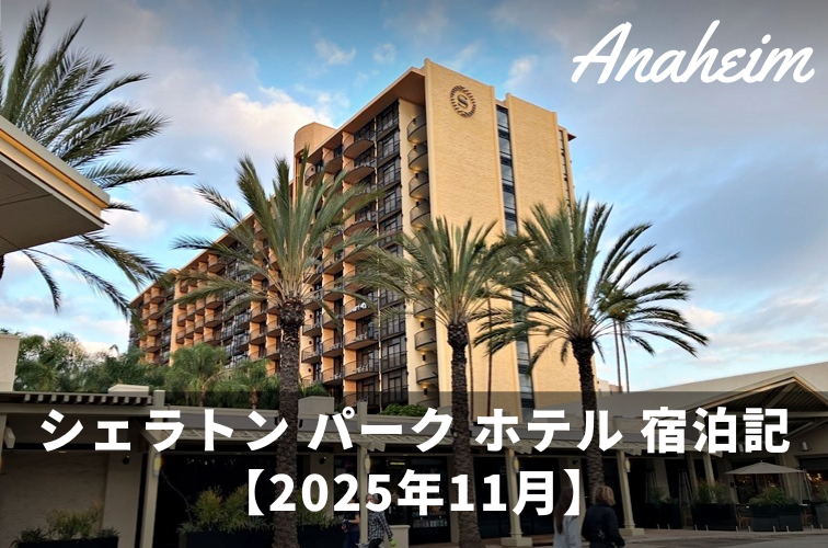 パークまで徒歩圏内！シェラトン パーク ホテル アット ザ アナハイム リゾート宿泊記（2025年11月）