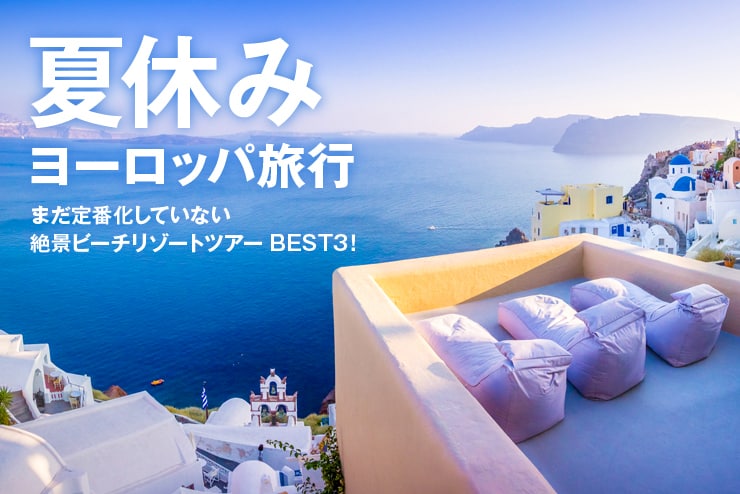 夏休みヨーロッパ旅行は穴場を狙おう！まだ定番化していない、絶景ビーチリゾートツアーBEST3！