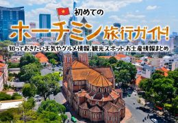 初めてのホーチミン旅行ガイド！知っておきたい天気やグルメ情報、観光スポット、お土産情報まとめ