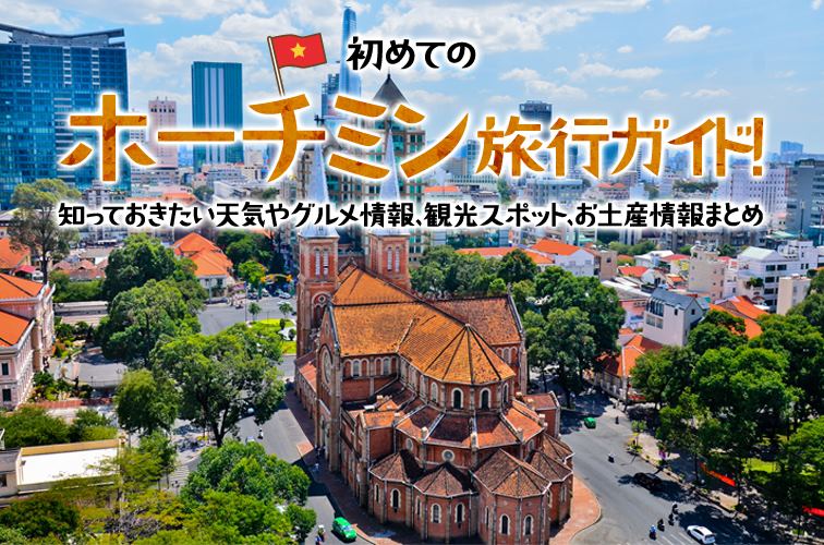 初めてのホーチミン旅行ガイド！知っておきたい天気やグルメ情報、観光スポット、お土産情報まとめ