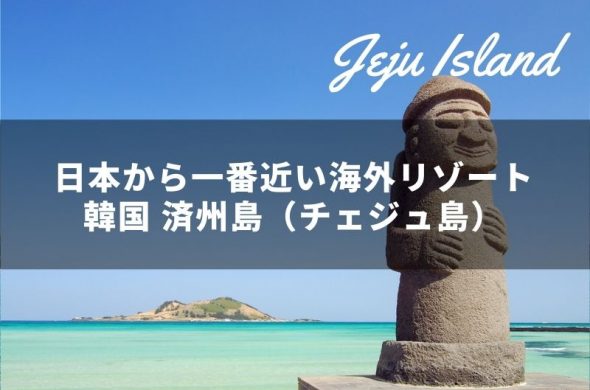 韓国 済州島（チェジュ島）日本からわずか2時間半！一番近い海外リゾート