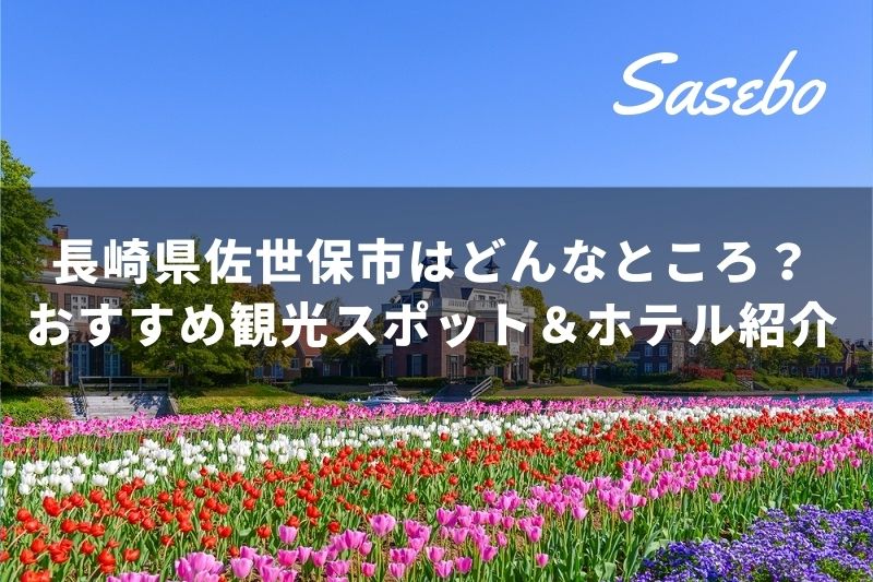 長崎県佐世保市はどんなところ 佐世保のおすすめ観光スポット ホテル トラベルスタンダードジャパン