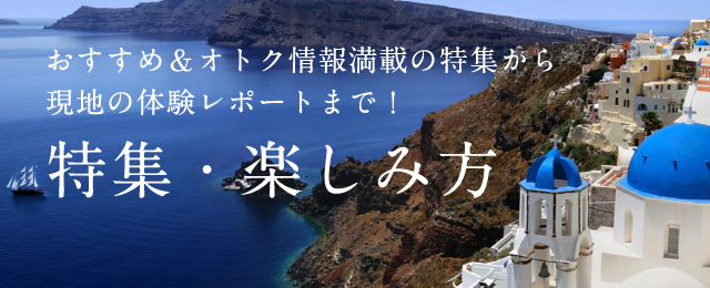 おすすめ＆オトク情報満載の特集から現地の体験レポートまで！特集・楽しみ方