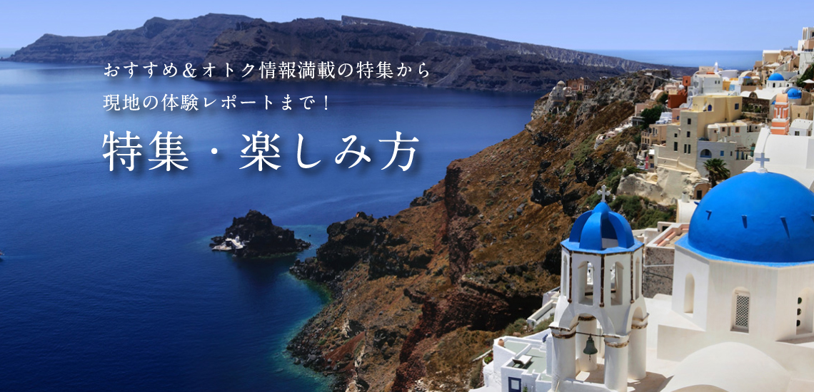おすすめ＆オトク情報満載の特集から現地の体験レポートまで！特集・楽しみ方