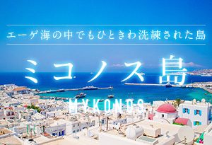 【ミコノス島】エーゲ海の中でもひときわ洗練された島