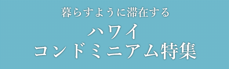 暮らすように滞在する ハワイコンドミニアム特集