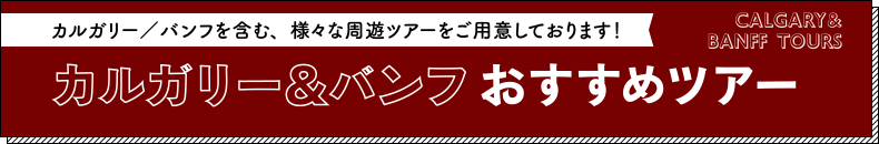 カルガリー／バンフを含む、様々な周遊ツアーをご用意しています！　カルガリー＆バンフおすすめツアー