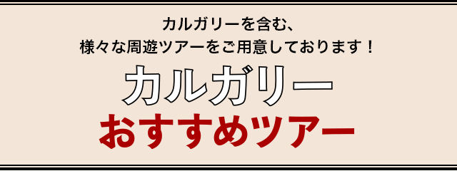 カルガリーを含む、様々な周遊ツアーをご用意しております。カルガリーおすすめツアー
