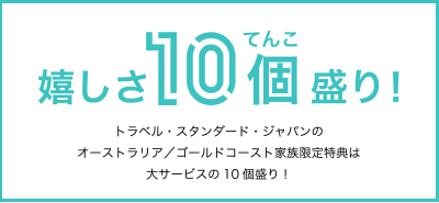 トラベル・スタンダード・ジャパンのオーストラリア／ゴールドコースト家族限定特典は大サービスの10個盛り！