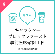 キャラクターブレックファースト事前座席確保1回※食事は別代金
