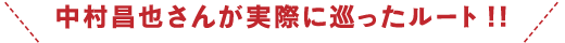 中村昌也さんが実際に巡ったルート！！