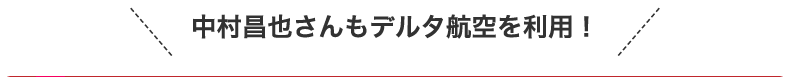 中村昌也さんもデルタ航空を利用！