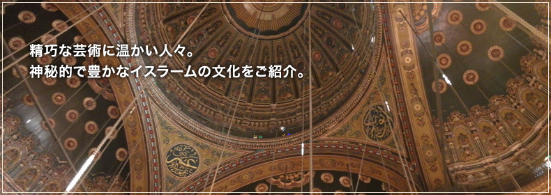 精巧な芸術に温かい人々。神秘的で豊かなイスラームの文化を紹介。