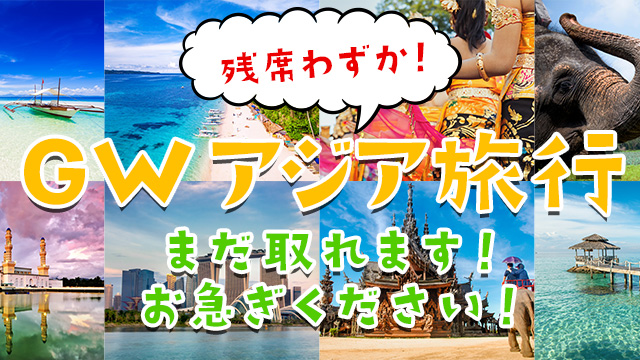 ゴールデンウィークアジア旅行　まだ取れます！お急ぎください！