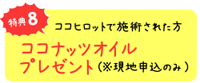 特典８　ココヒロットで施術された方　ココナッツオイルプレゼント（※現地申込のみ）