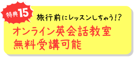 特典15 旅行前にレッスンしちゃう!?オンライン英会話教室無料受講可能