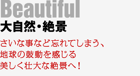 【大自然・絶景】ささいな事など忘れてしまう、地球の鼓動を感じる美しく壮大な絶景へ!