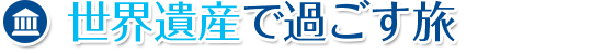 世界遺産で過ごす旅