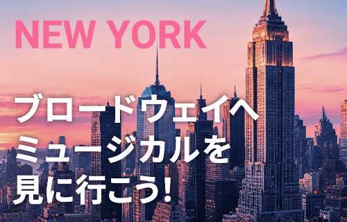ブロードウェイへミュージカルを見に行こう！