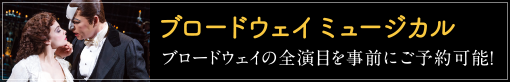 ブロードウェイ・ミュージカル　ブロードウェイの全演目を事前にご予約可能！