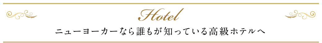 ニューヨーカーなら誰もが知っている高級ホテルへ