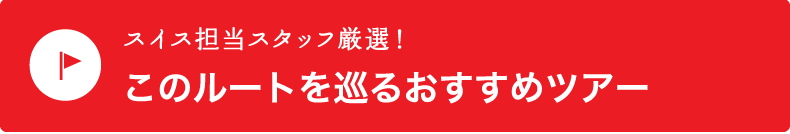 スイス担当スタッフ厳選！【このルートをめぐるオススメツアー】