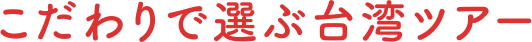 こだわりで選ぶ台湾ツアー