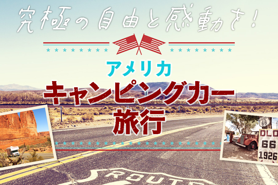 究極の自由と感動を!アメリカキャンピングカー旅行