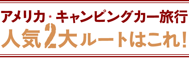 アメリカ・キャンピングカー旅行人気２大ルートはこれ！