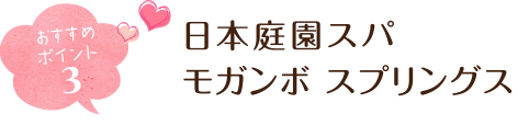 おすすめポイント3 日本庭園スパ モガンボ スプリングス