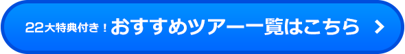 22大特典付き！おすすめツアー一覧はこちら