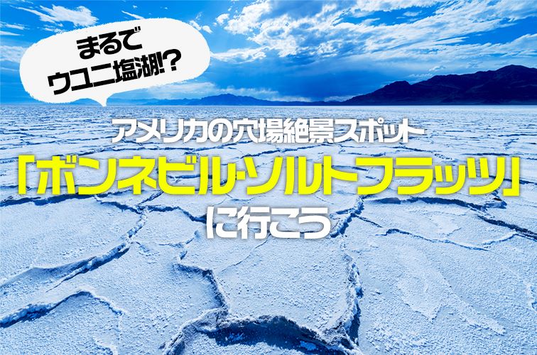 まるでウユニ塩湖!?アメリカの穴場絶景スポット「ボンネビル・ソルトフラッツ」に行こう