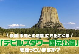 映画『未知との遭遇』にも出てくる「デビルズタワー国定公園」を知っていますか？