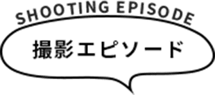 撮影エピソード