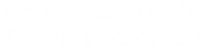 アメリカディズニーパーク・チケットキャンペーン！