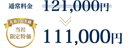 通常料金121,000円 ⇒ 先着100名様 当社限定特価111,000円！