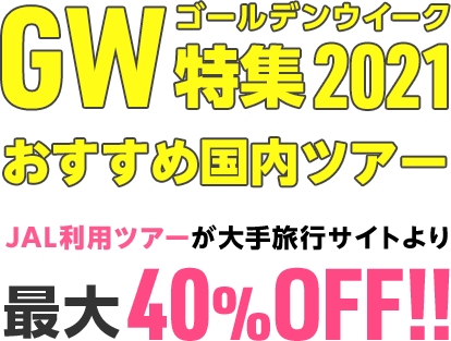 国内旅行 GW（ゴールデンウイーク）ツアー JAL利用ツアー最大40％OFF！！