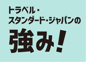トラベル・スタンダード・ジャパンの強み！