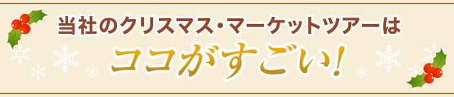 当社のクリスマス・マーケットツアーはココがすごい！